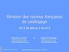 REVISION DES NORMES FRANÇAISES DE CATALOGAGE FD Z 44-050 ET Z 44-073 