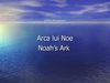 Arca lui Noe / Noah's Ark