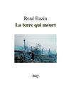 René Bazin - La terre qui meurt.