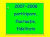 2007-2008 participare, flucutatie, fidelitate