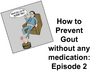 Be Rid of Gout in 1 Week!: Part 2