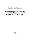 Jean-Baptiste Caouette - Une intrigante sous le règne de Frontenac.
