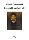 Fiodor Dostoïevski - L'esprit souterrain.