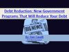Debt Reduction: New Government Program that will Reduce your Debt