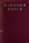 La Cuisine Creole: A Collection of Culinary Recipes from Leading Chefs and Noted Creole Housewives, Who Have Made New...