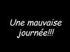 Une mauvaise Journée