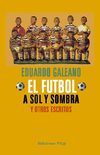 EDUARDO GALEANO. EL FUTBOL A SOL Y SOMBRA