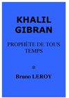 Khalil Gibran prophète de tous temps par Bruno LEROY.