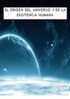 El Origen del Universo y de la Existencia Humana