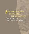 Bibliografía española en imágenes. Doce siglos de libros españoles