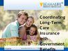 Coordinating Long Term Care Insurance with Government Benefits