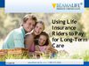 Using Life Insurance Riders to Pay for Long Term Care