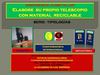 TELESCOPIO CON MATERIAL RECICLABLE