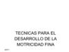 TECNICAS PARA EL DESARROLLO DE LA MOTRICIDAD FINA