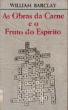 As Obras da Carne e os Frutos do Espirito - William Barclay