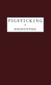 Pigsticking or Hoghunting. A Complete Account for Sportsmen; and Others