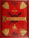 The Book of Dumbartonshire: A History of the County, Burghs, Parishes, and Lands; Memoirs of Families; and Notices of...