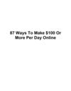 87 Ways To Make $100 Or More Per Day Online