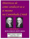 Diretrizes de como conduzir-se a si mesmo na caminhada cristã - Jonathan Edwards