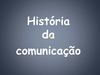 A história da Comunicação