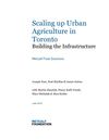 Scaling up Urban Agriculture in Toronto: Building the Infrastructure