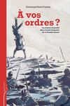 À vos ordres? La relation d’autorité dans l’armée française de la grande guerre, par Emmanuel Saint-Fuscien