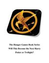The Hunger Games Book Series - Will This Become the Next Harry Potter or Twilight?