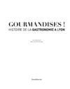 Gourmandises ! Histoire de la gastronomie à Lyon