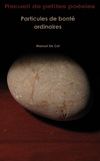 Particules de bonté ordinaires - Recueil de poésies EXTRAITS
