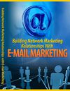 Building The Greatest Network Marketing Relationships With E-mail Marketing 2012