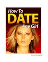 Ever Wanted Know How You Can Date Any Girl? NEW Ebook Must be read - 2012
