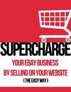 Supercharge your eBay Business by Selling on your own Website