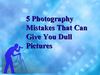 5 Photography Mistakes That Can Give You Dull Pictures