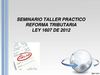 Seminario Taller Practico Reforma Tributaria ley 1607 - 2012