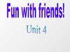 Unit 4 projects "FUN WITH FRIENDS"
