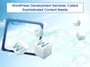 WordPress Development Services- Caters Sophisticated Content Needs