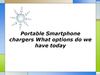 Portable Smartphone chargers What options do we have today